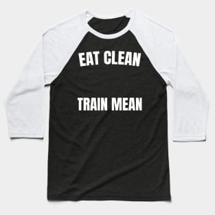 Eat Clean, Train Mean Baseball T-Shirt